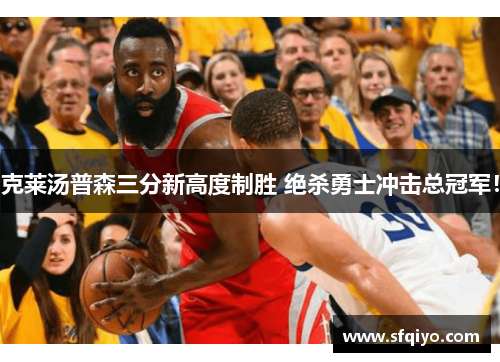 克莱汤普森三分新高度制胜 绝杀勇士冲击总冠军！